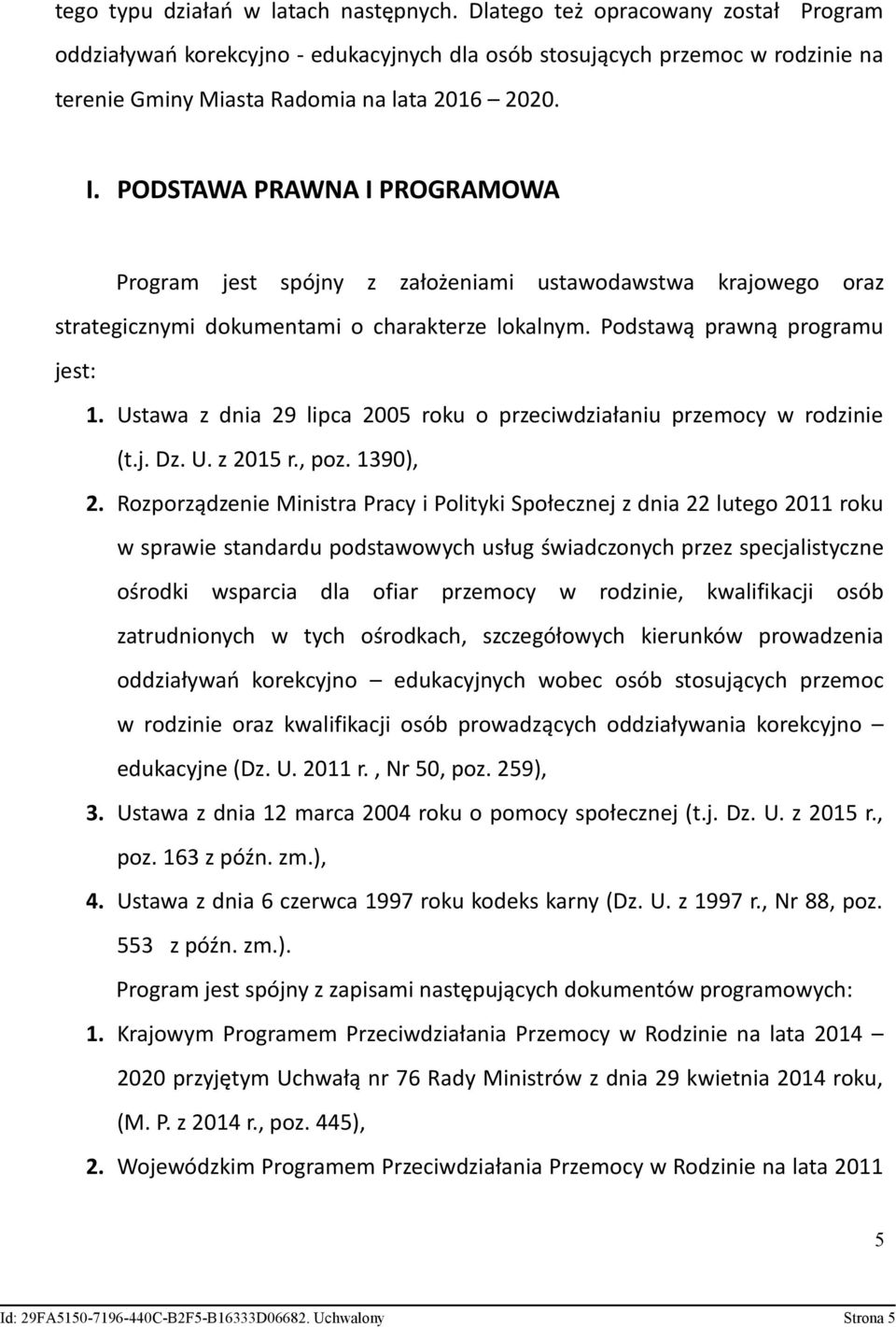 PODSTAWA PRAWNA I PROGRAMOWA Program jest spójny z założeniami ustawodawstwa krajowego oraz strategicznymi dokumentami o charakterze lokalnym. Podstawą prawną programu jest: 1.