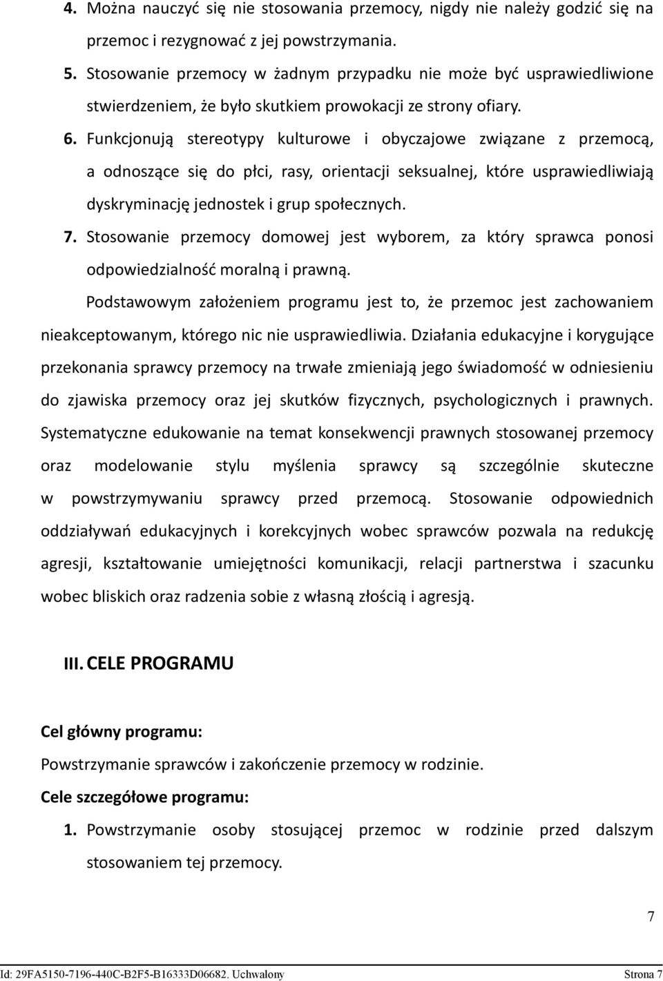 Funkcjonują stereotypy kulturowe i obyczajowe związane z przemocą, a odnoszące się do płci, rasy, orientacji seksualnej, które usprawiedliwiają dyskryminację jednostek i grup społecznych. 7.