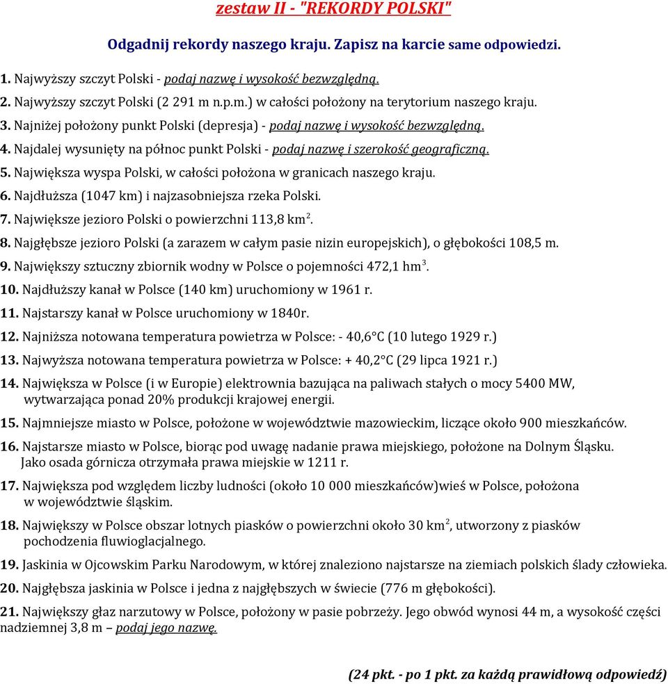 Największa wyspa Polski, w całości położona w granicach naszego kraju. 6. Najdłuższa (1047 km) i najzasobniejsza rzeka Polski. 7. Największe jezioro Polski o powierzchni 113,8 km 2. 8.