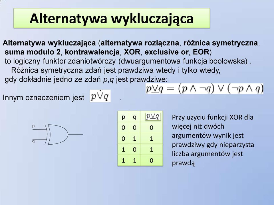 Różnica symetryczna zdań jest prawdziwa wtedy i tylko wtedy, gdy dokładnie jedno ze zdań p,q jest prawdziwe: Innym