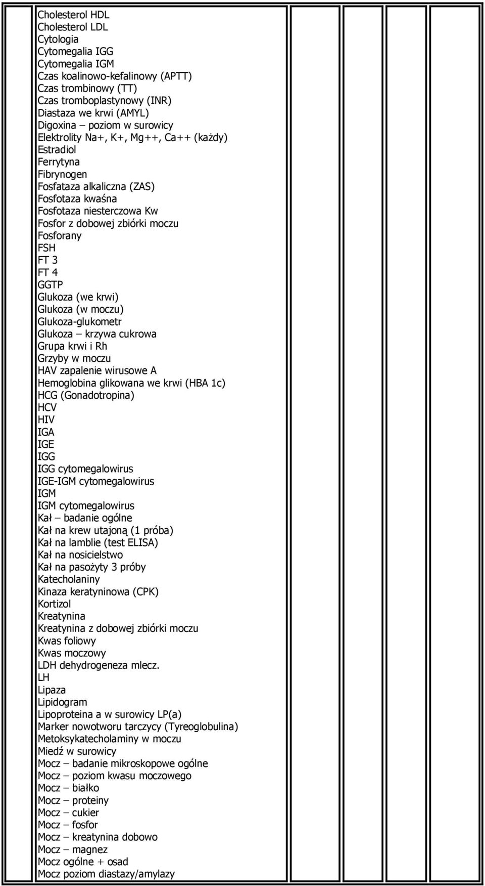 GGTP Glukoza (we krwi) Glukoza (w moczu) Glukoza-glukometr Glukoza krzywa cukrowa Grupa krwi i Rh Grzyby w moczu HAV zapalenie wirusowe A Hemoglobina glikowana we krwi (HBA 1c) HCG (Gonadotropina)