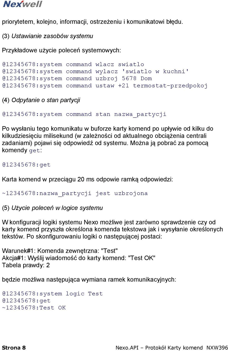 Dom @12345678:system command ustaw +21 termostat-przedpokoj (4) Odpytanie o stan partycji @12345678:system command stan nazwa_partycji Po wysłaniu tego komunikatu w buforze karty komend po upływie od