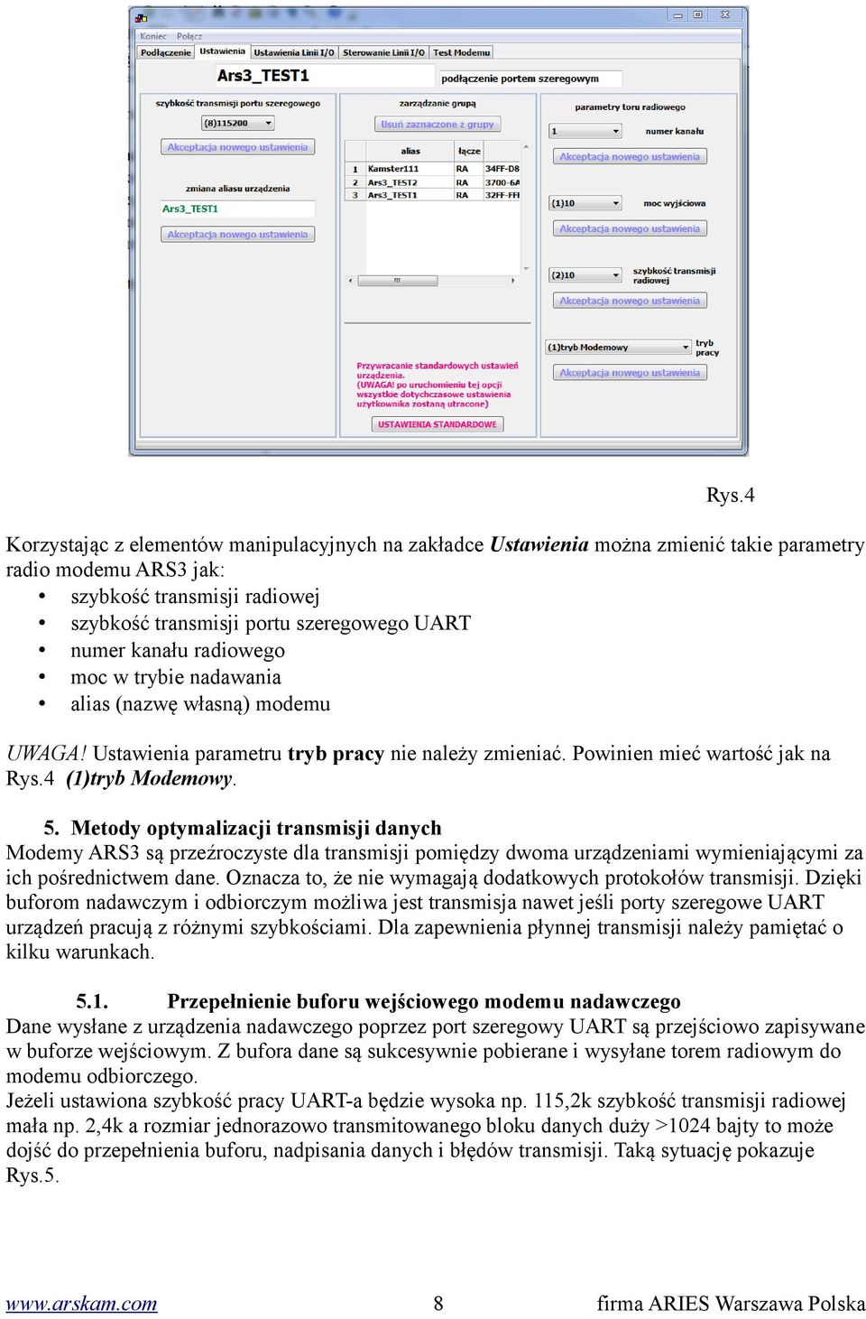 Metody optymalizacji transmisji danych Modemy ARS3 są przeźroczyste dla transmisji pomiędzy dwoma urządzeniami wymieniającymi za ich pośrednictwem dane.