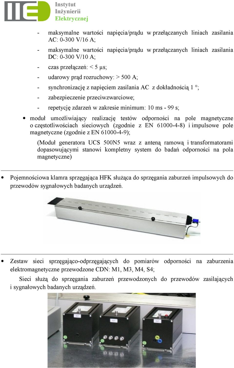 umożliwiający realizację testów odporności na pole magnetyczne o częstotliwościach sieciowych (zgodnie z EN 61000-4-8) i impulsowe pole magnetyczne (zgodnie z EN 61000-4-9); (Moduł generatora UCS