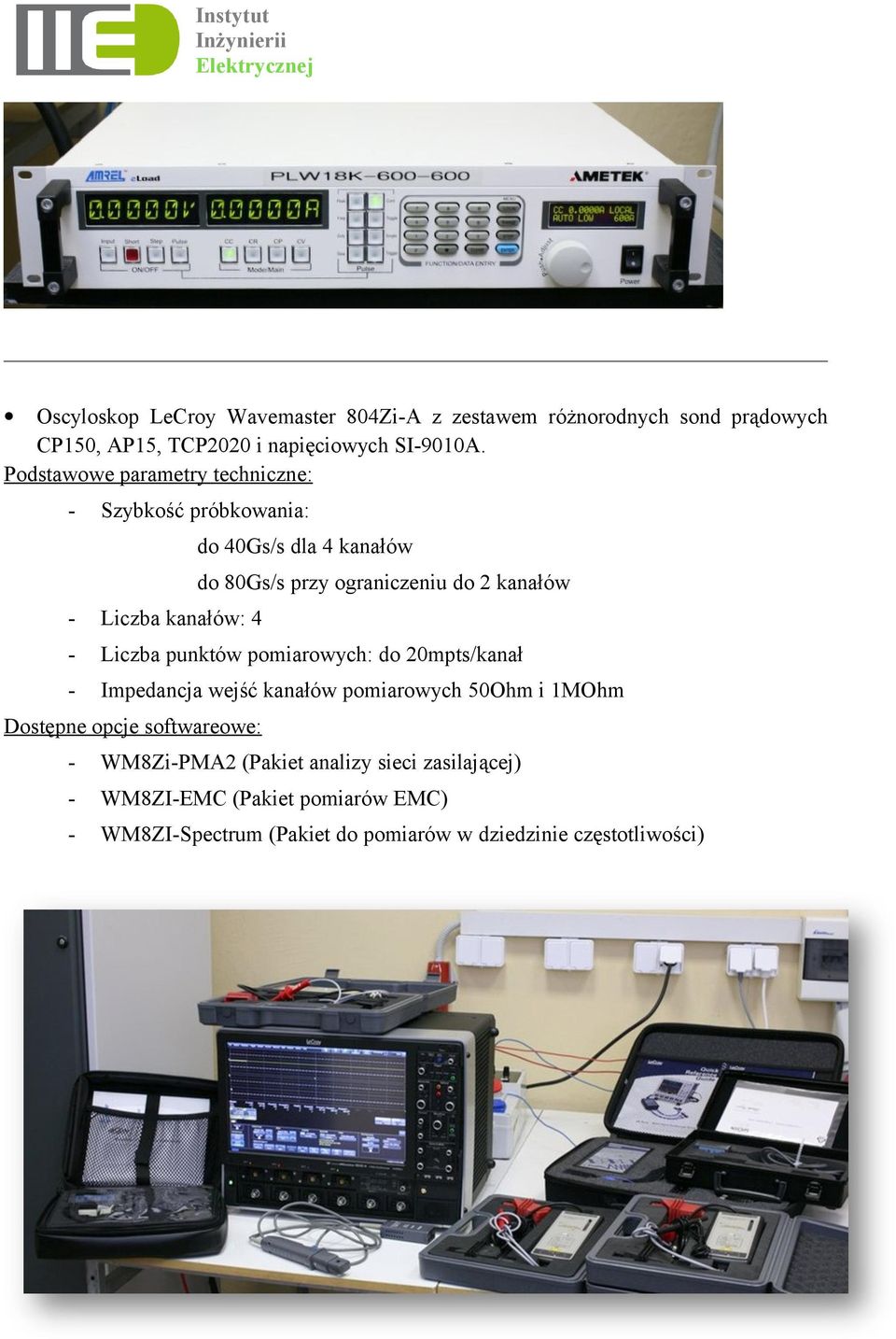 kanałów - Liczba punktów pomiarowych: do 20mpts/kanał - Impedancja wejść kanałów pomiarowych 50Ohm i 1MOhm Dostępne opcje softwareowe: