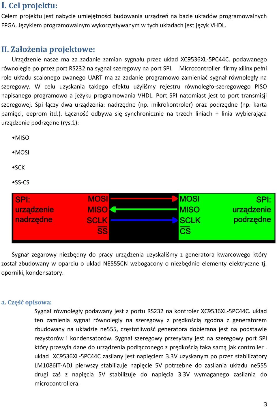 Microcontroller firmy xilinx pełni role układu scalonego zwanego UART ma za zadanie programowo zamieniać sygnał równoległy na szeregowy.