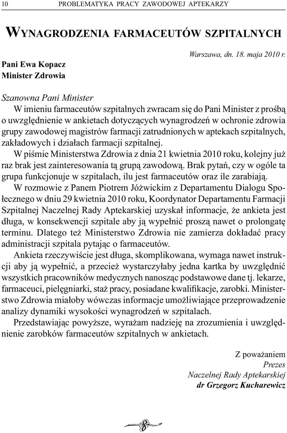 zatrudnionychw aptekachszpitalnych, zakładowychi działachfarmacji szpitalnej. W piśmie Ministerstwa Zdrowia z dnia 21 kwietnia 2010 roku, kolejny już raz brak jest zainteresowania tą grupą zawodową.