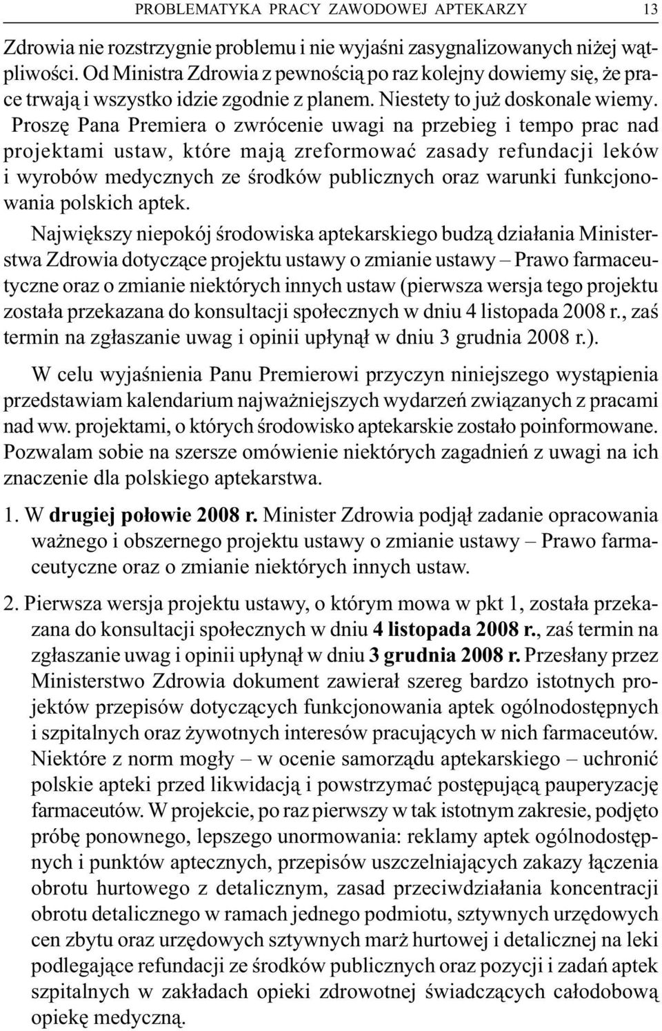 ProszęPana Premiera o zwrócenie uwagi na przebiegi tempo prac nad projektami ustaw, które mają zreformowaćzasady refundacji leków i wyrobów medycznychze środków publicznychoraz warunki funkcjonowania