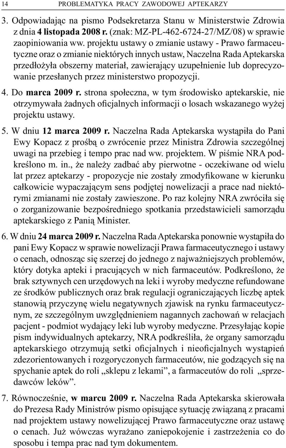 przesłanychprzez ministerstwo propozycji. 4. Do marca 2009r. strona społeczna, w tym środowisko aptekarskie, nie otrzymywała żadnychoficjalnychinformacji o losachwskazanego wyżej projektuustawy. 5.