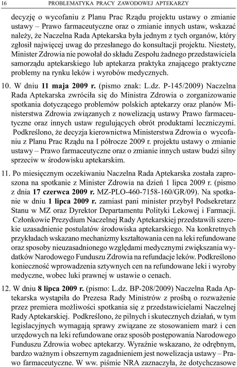 Niestety, Minister Zdrowia nie powołał do składuzespołużadnego przedstawiciela samorząduaptekarskiego lubaptekarza praktyka znającego praktyczne problemy na rynkuleków i wyrobów medycznych. 10.