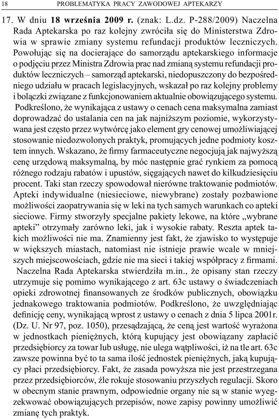 Powołując sięna docierające do samorząduaptekarskiego informacje o podjęciuprzez M inistra Zdrowia prac nad zmianą systemurefundacji produktów leczniczych samorząd aptekarski, niedopuszczony do