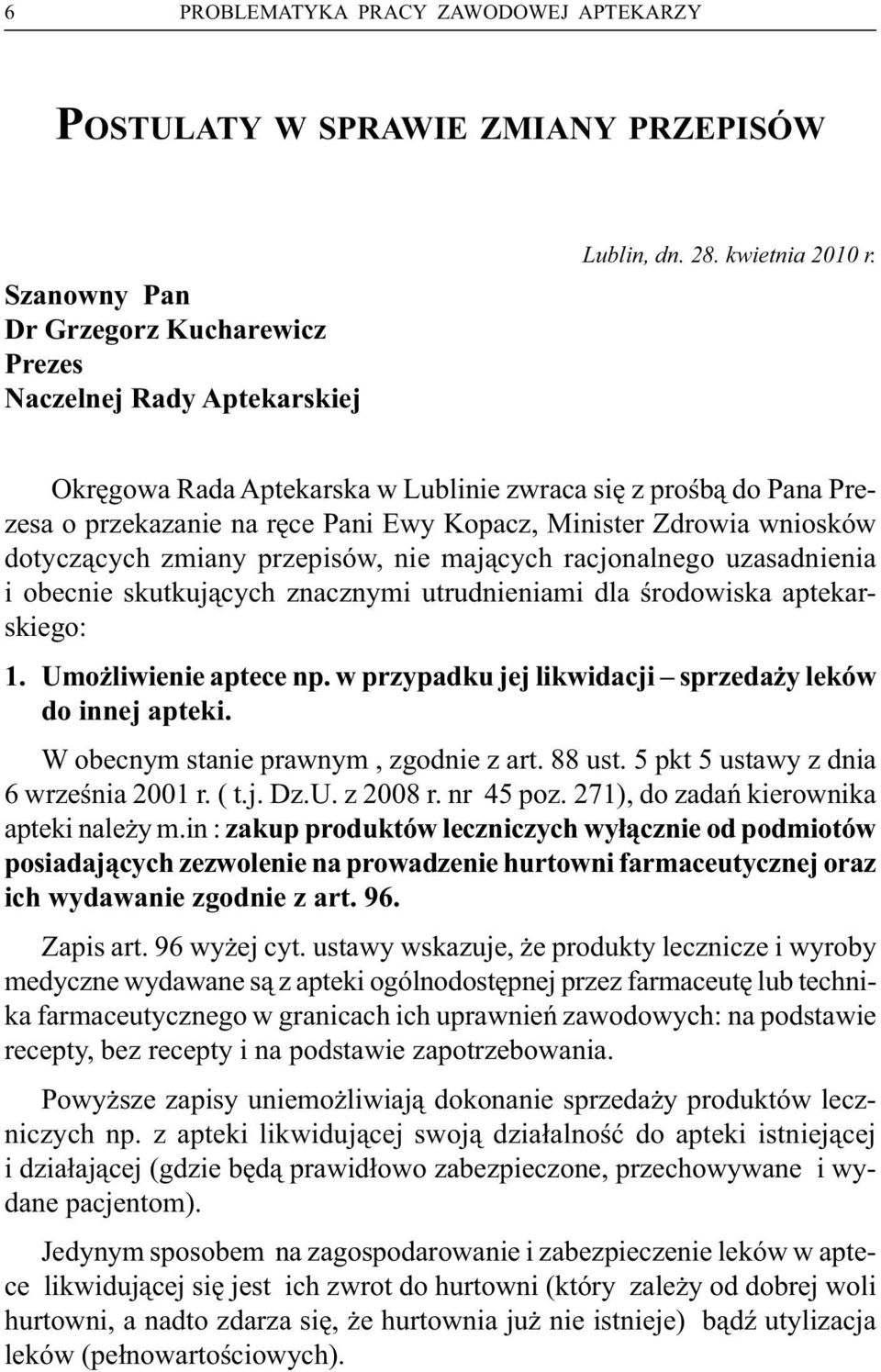 uzasadnienia i obecnie skutkujących znacznymi utrudnieniami dla środowiska aptekarskiego: 1. Umożliwienie aptece np. w przypadku jej likwidacji sprzedaży leków do innej apteki.