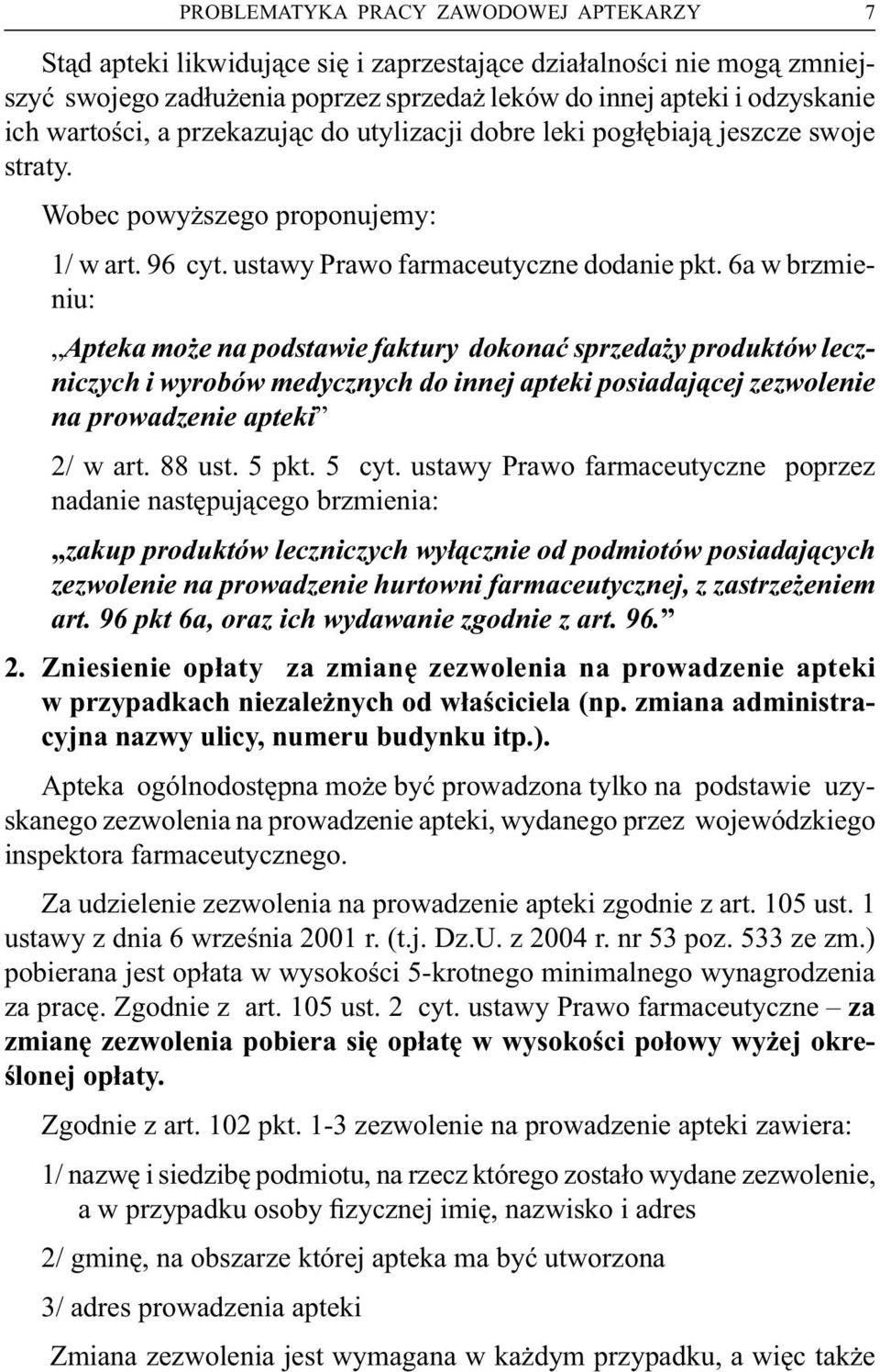 6a w brzmieniu: Apteka może na podstawie faktury dokonać sprzedażyproduktów leczniczych i wyrobów medycznych do innejapteki posiadającejzezwolenie na prowadzenie apteki 2/w art. 88 ust. 5 pkt. 5 cyt.