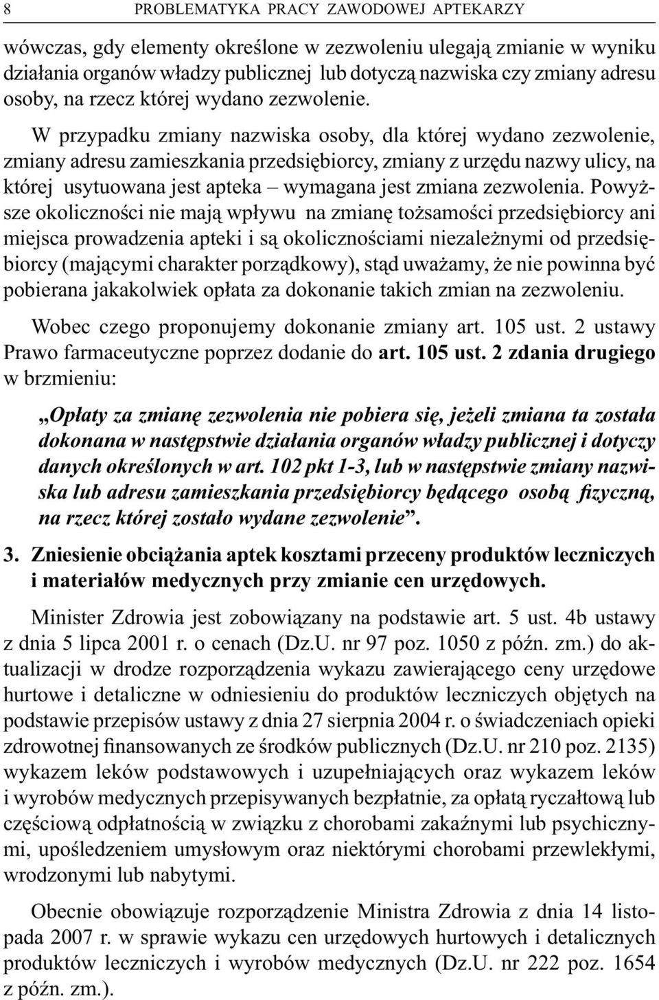 W przypadkuzmiany nazwiska osoby, dla którejwydano zezwolenie, zmiany adresuzamieszkania przedsiębiorcy, zmiany z urzędunazwy ulicy, na którejusytuowana jest apteka wymagana jest zmiana zezwolenia.