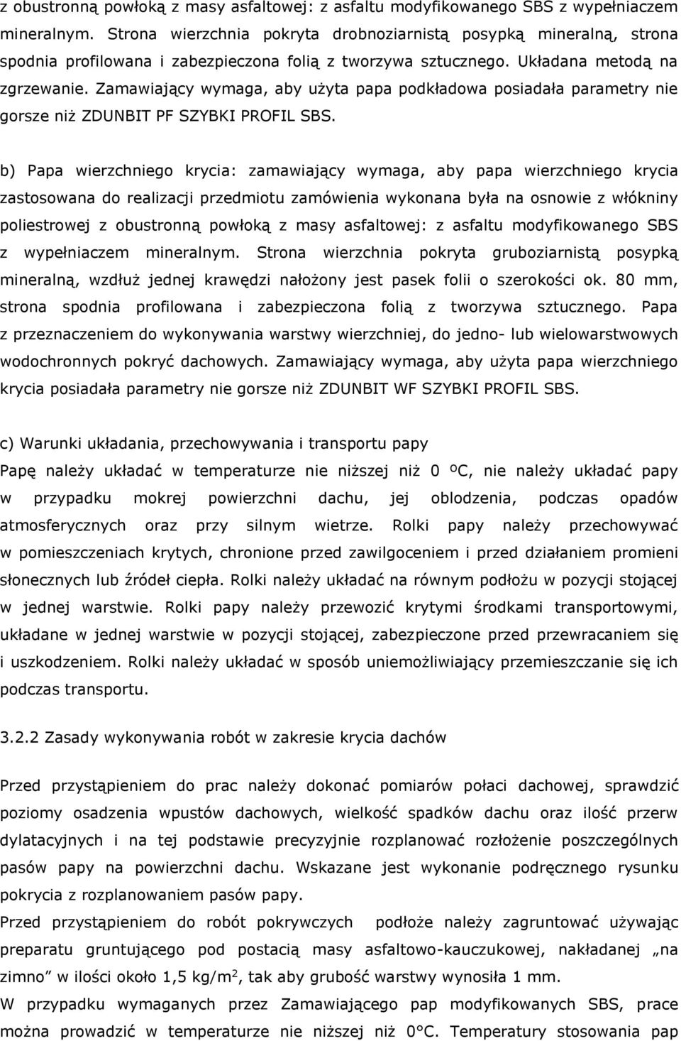 Zamawiający wymaga, aby użyta papa podkładowa posiadała parametry nie gorsze niż ZDUNBIT PF SZYBKI PROFIL SBS.