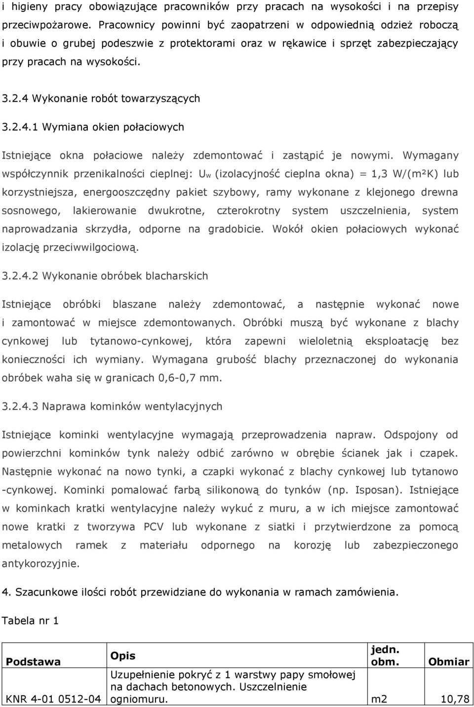 4 Wykonanie robót towarzyszących 3.2.4.1 Wymiana okien połaciowych Istniejące okna połaciowe należy zdemontować i zastąpić je nowymi.