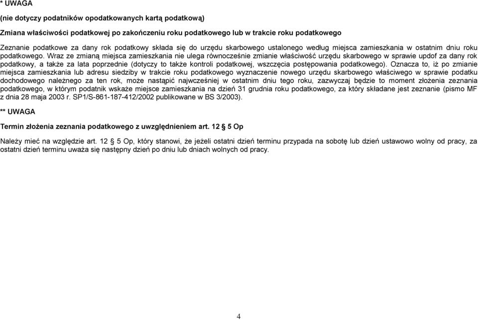 Wraz ze zmianą miejsca nie ulega równocześnie zmianie właściwość urzędu skarbowego w sprawie updof za dany rok podatkowy, a także za lata poprzednie (dotyczy to także kontroli podatkowej, wszczęcia