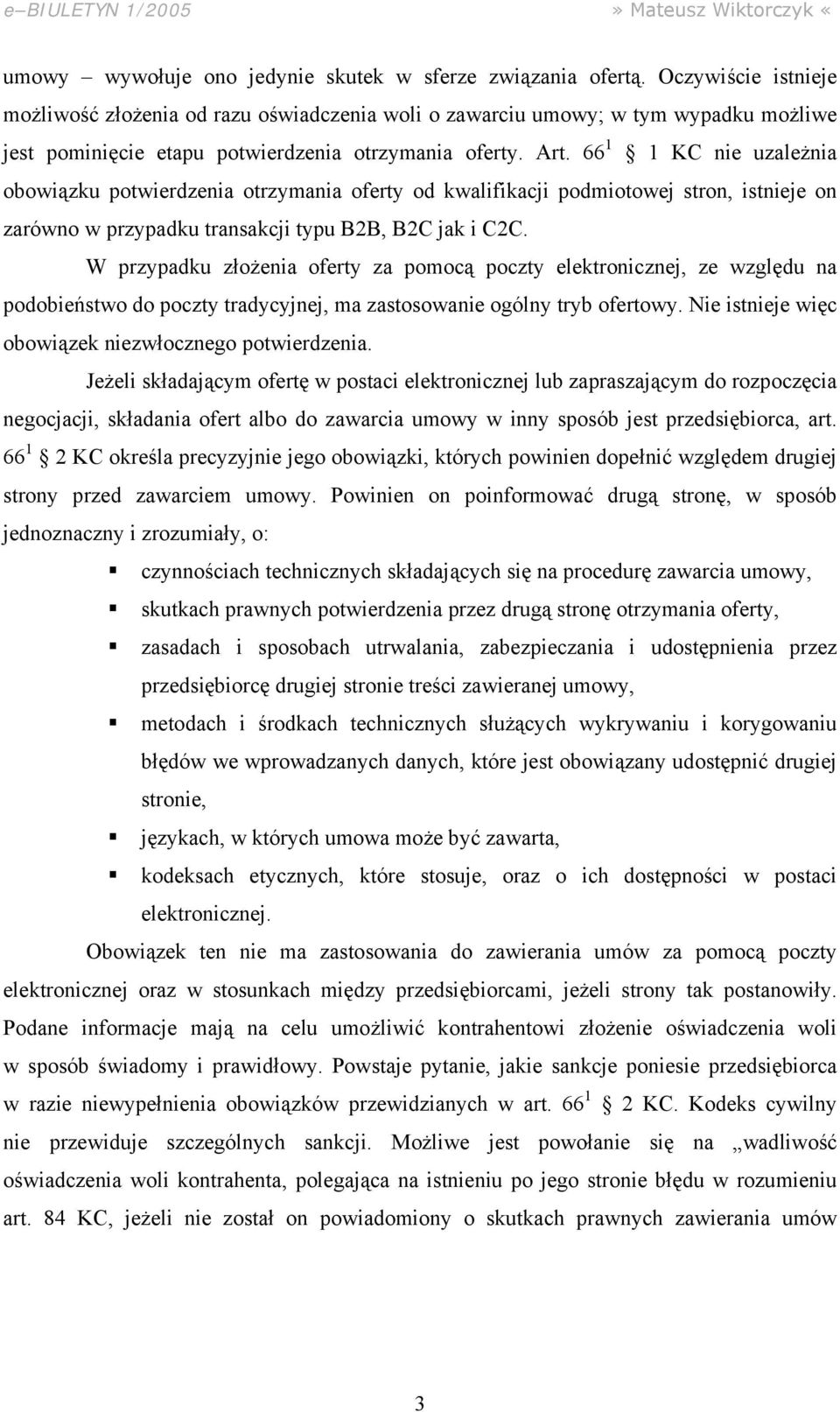 66 1 1 KC nie uzależnia obowiązku potwierdzenia otrzymania oferty od kwalifikacji podmiotowej stron, istnieje on zarówno w przypadku transakcji typu B2B, B2C jak i C2C.