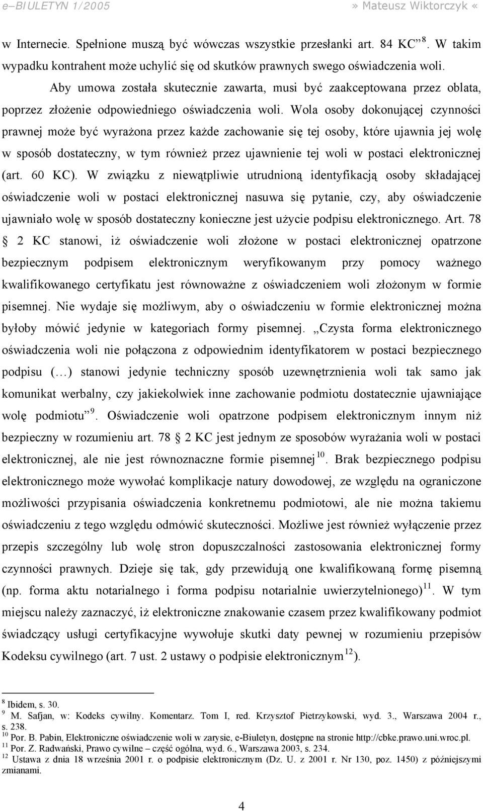 Wola osoby dokonującej czynności prawnej może być wyrażona przez każde zachowanie się tej osoby, które ujawnia jej wolę w sposób dostateczny, w tym również przez ujawnienie tej woli w postaci