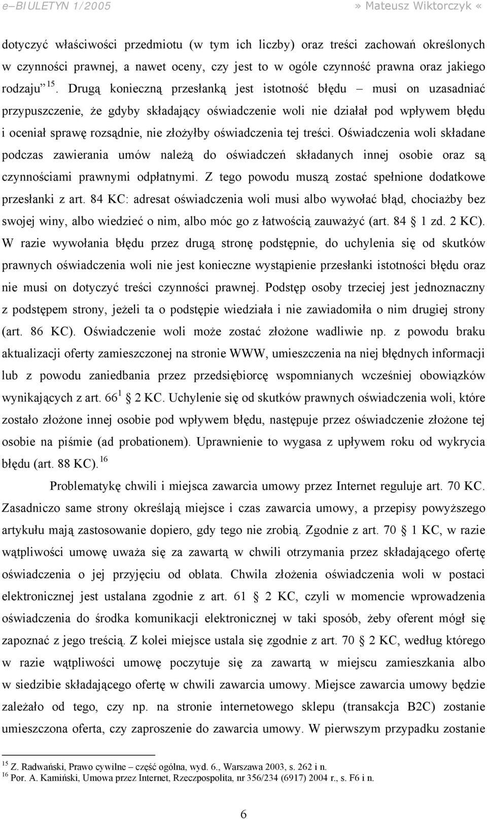 oświadczenia tej treści. Oświadczenia woli składane podczas zawierania umów należą do oświadczeń składanych innej osobie oraz są czynnościami prawnymi odpłatnymi.