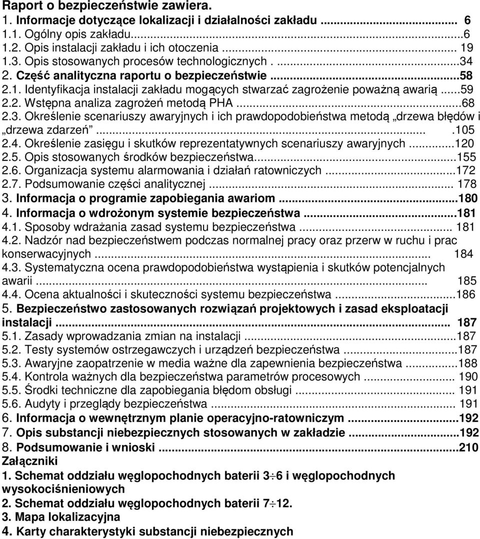 ..68 2.3. Określenie scenariuszy awaryjnych i ich prawdopodobieństwa metodą drzewa błędów i drzewa zdarzeń....105 2.4. Określenie zasięgu i skutków reprezentatywnych scenariuszy awaryjnych...120 2.5. Opis stosowanych środków bezpieczeństwa.