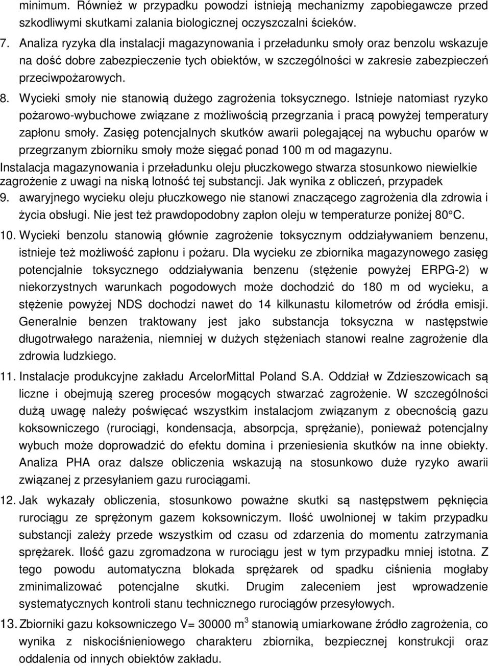 Wycieki smoły nie stanowią dużego zagrożenia toksycznego. Istnieje natomiast ryzyko pożarowo-wybuchowe związane z możliwością przegrzania i pracą powyżej temperatury zapłonu smoły.