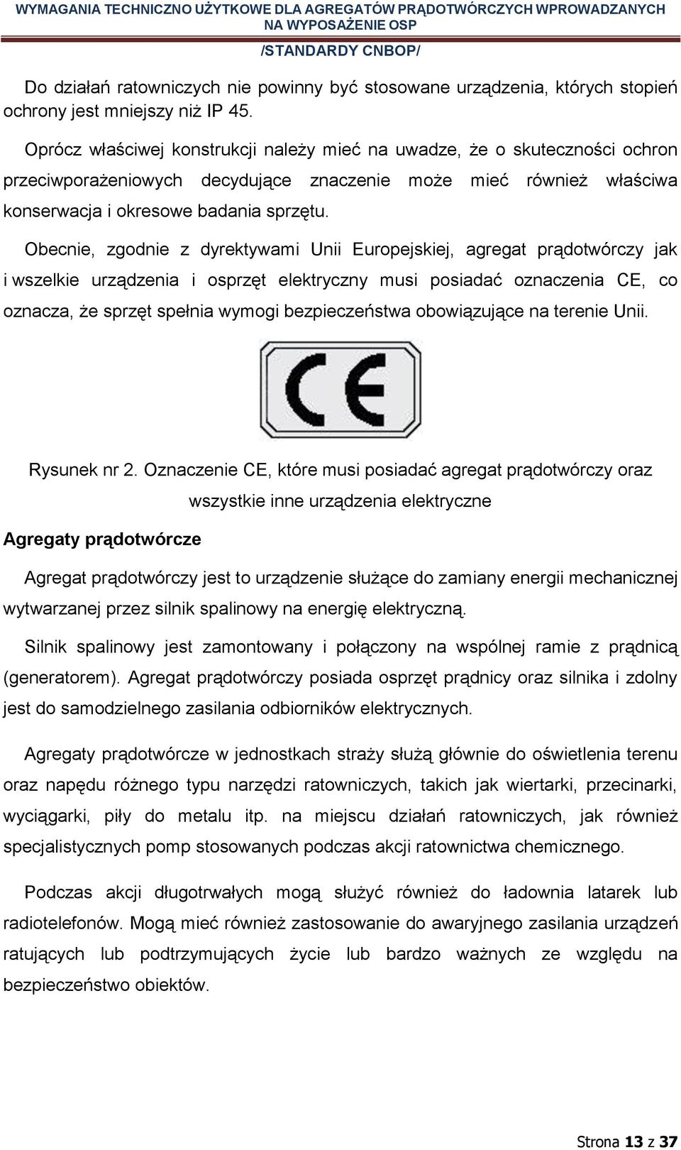 Obecnie, zgodnie z dyrektywami Unii Europejskiej, agregat prądotwórczy jak i wszelkie urządzenia i osprzęt elektryczny musi posiadać oznaczenia CE, co oznacza, że sprzęt spełnia wymogi bezpieczeństwa