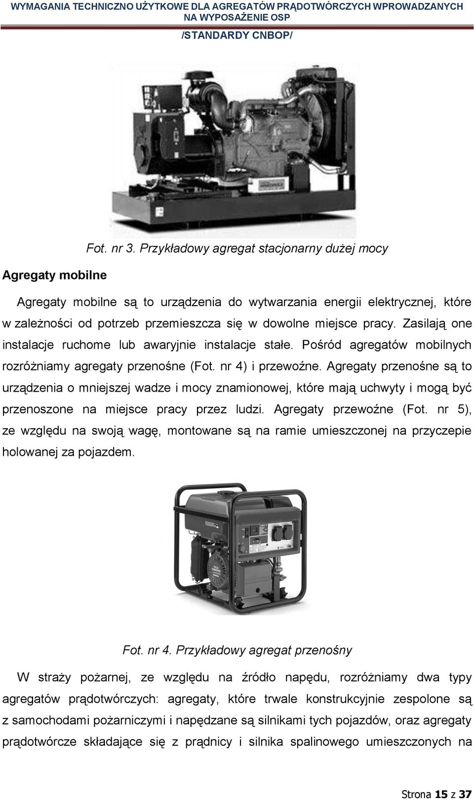 pracy. Zasilają one instalacje ruchome lub awaryjnie instalacje stałe. Pośród agregatów mobilnych rozróżniamy agregaty przenośne (Fot. nr 4) i przewoźne.