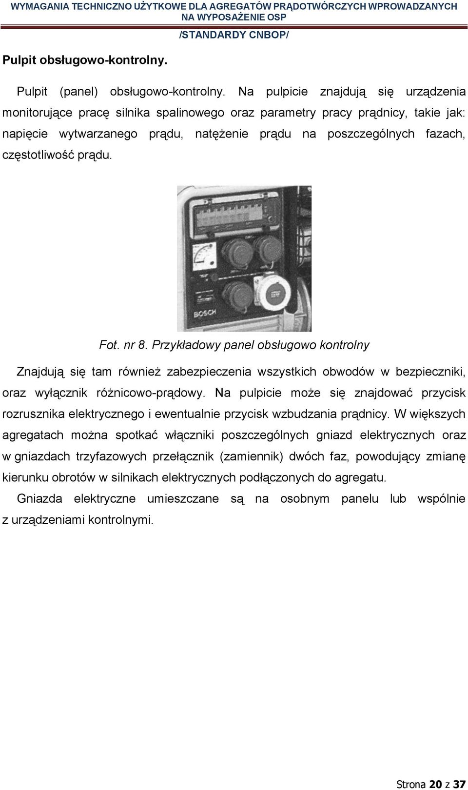 częstotliwość prądu. Fot. nr 8. Przykładowy panel obsługowo kontrolny Znajdują się tam również zabezpieczenia wszystkich obwodów w bezpieczniki, oraz wyłącznik różnicowo-prądowy.