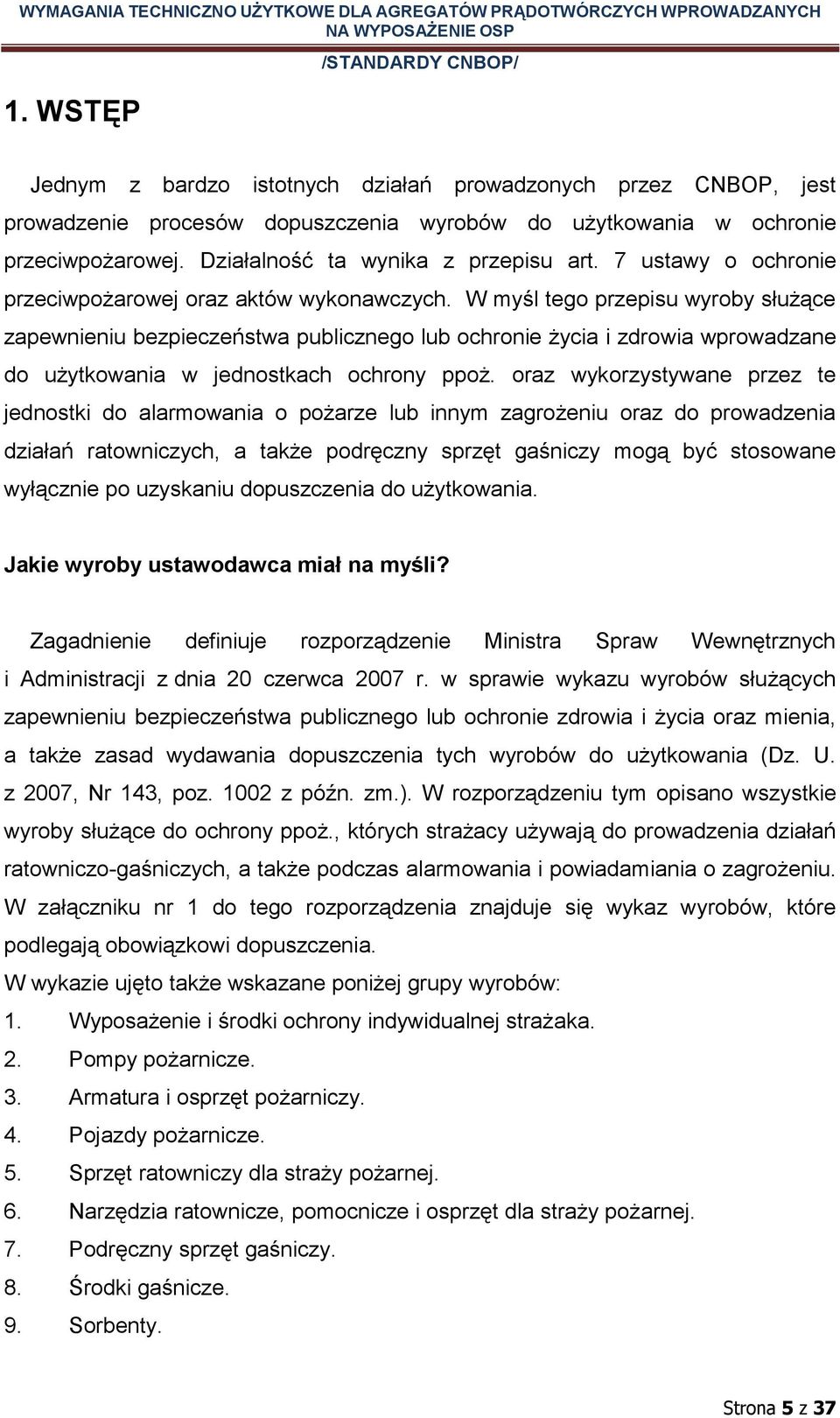 W myśl tego przepisu wyroby służące zapewnieniu bezpieczeństwa publicznego lub ochronie życia i zdrowia wprowadzane do użytkowania w jednostkach ochrony ppoż.