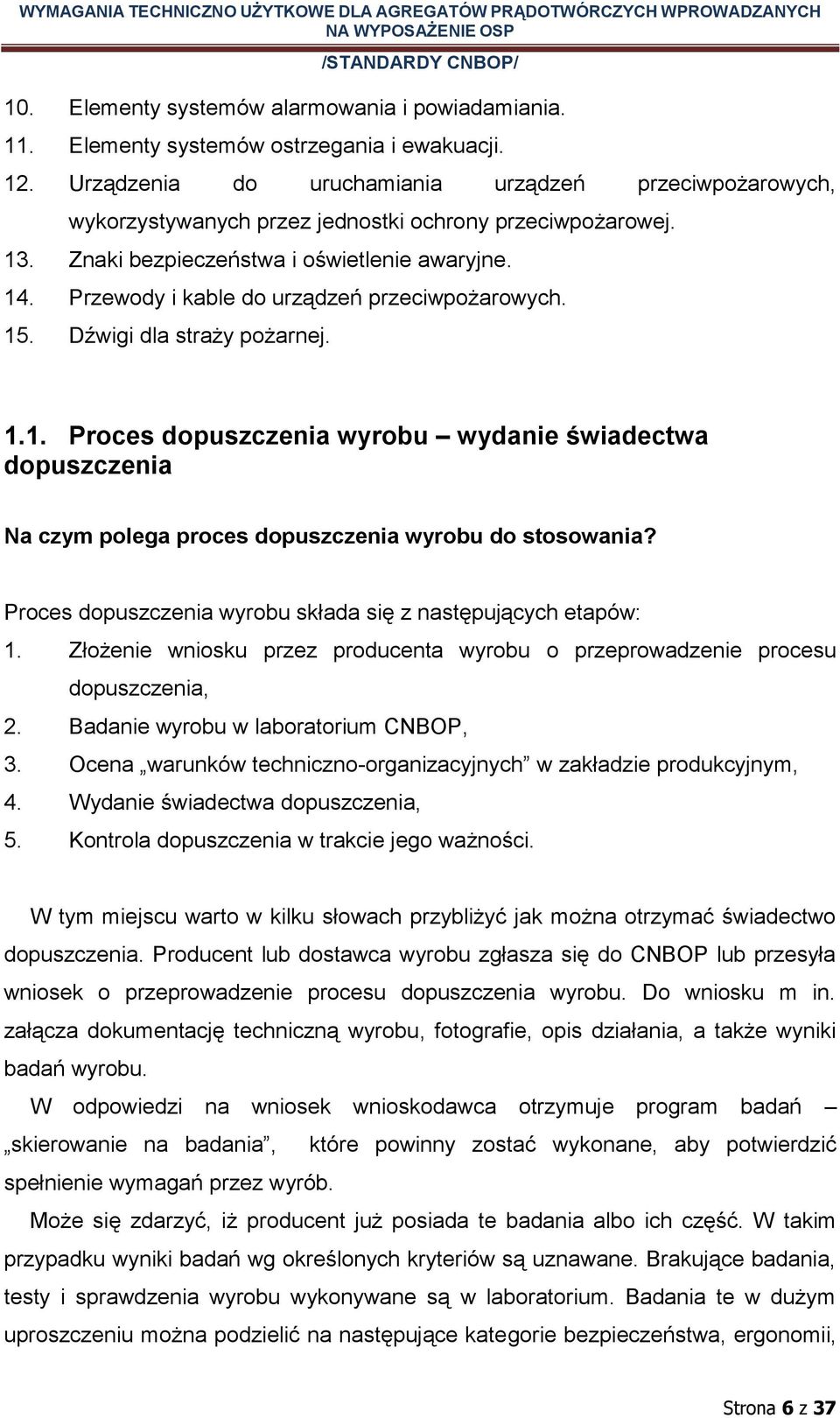 Przewody i kable do urządzeń przeciwpożarowych. 15. Dźwigi dla straży pożarnej. 1.1. Proces dopuszczenia wyrobu wydanie świadectwa dopuszczenia Na czym polega proces dopuszczenia wyrobu do stosowania?