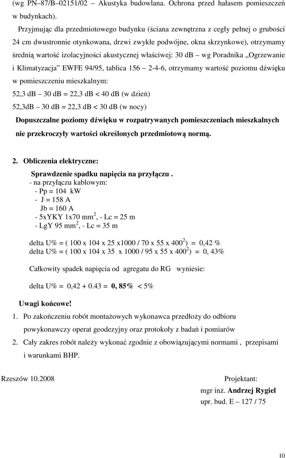 akustycznej właściwej: 30 db wg Poradnika Ogrzewanie i Klimatyzacja EWFE 94/95, tablica 156 2-4-6, otrzymamy wartość poziomu dźwięku w pomieszczeniu mieszkalnym: 52,3 db 30 db = 22,3 db < 40 db (w