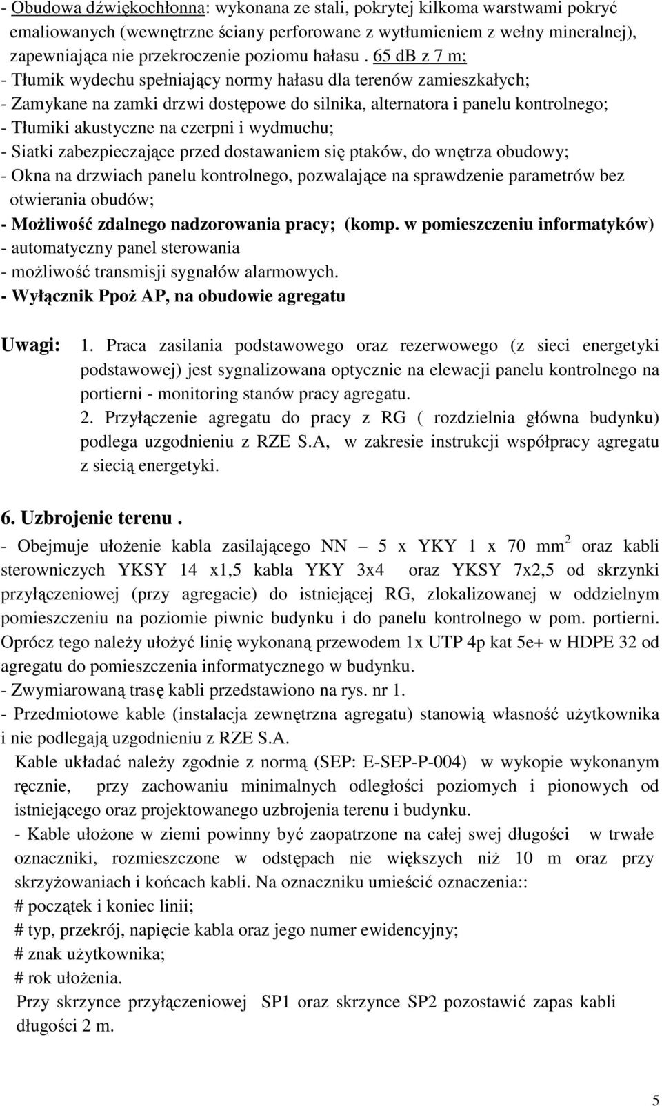 65 db z 7 m; - Tłumik wydechu spełniający normy hałasu dla terenów zamieszkałych; - Zamykane na zamki drzwi dostępowe do silnika, alternatora i panelu kontrolnego; - Tłumiki akustyczne na czerpni i