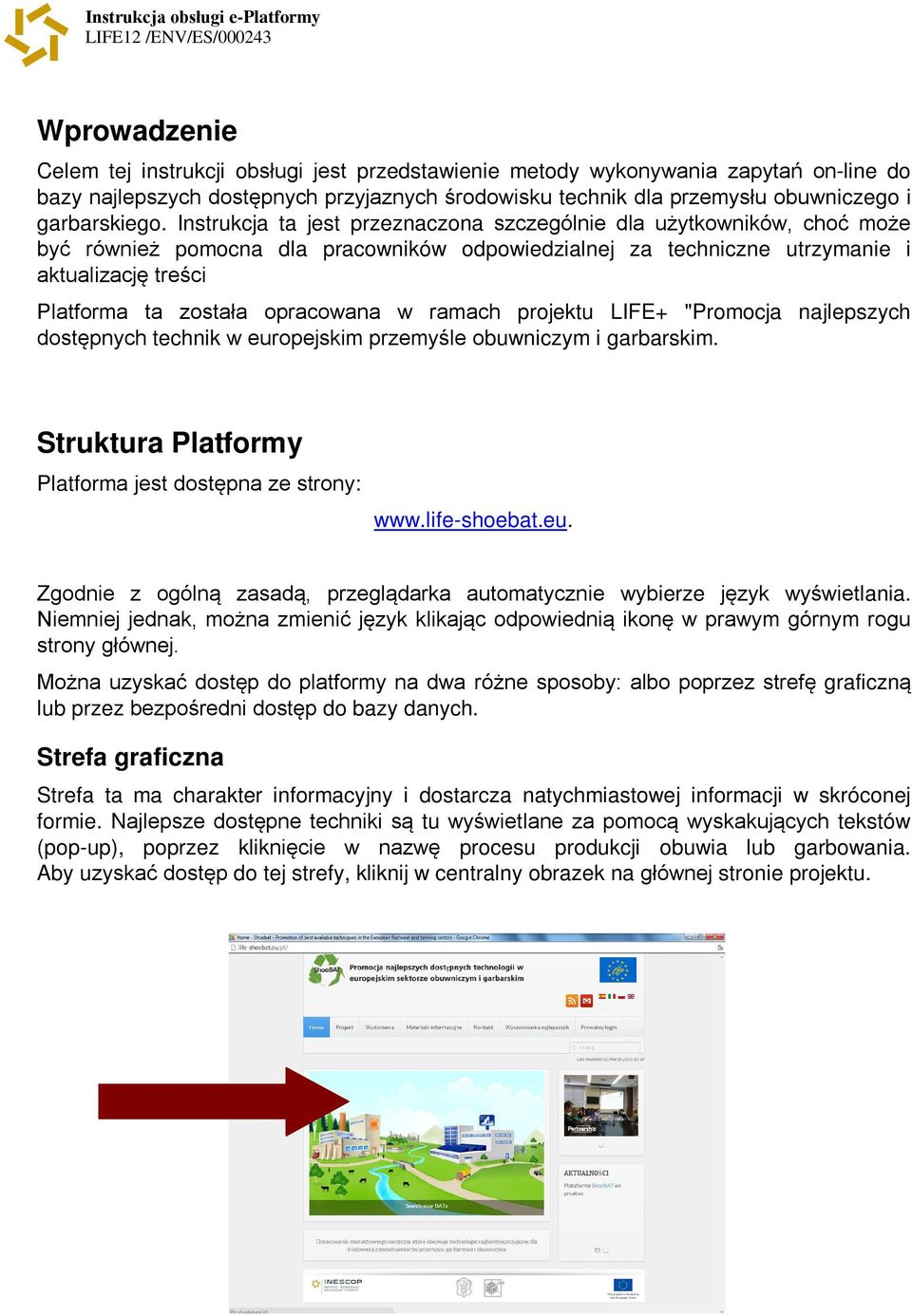 opracowana w ramach projektu LIFE+ "Promocja najlepszych dostępnych technik w europejskim przemyśle obuwniczym i garbarskim. Struktura Platformy Platforma jest dostępna ze strony: www.life-shoebat.eu. Zgodnie z ogólną zasadą, przeglądarka automatycznie wybierze język wyświetlania.