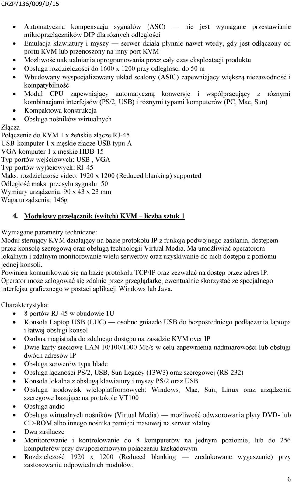 wyspecjalizowany układ scalony (ASIC) zapewniający większą niezawodność i kompatybilność Moduł CPU zapewniający automatyczną konwersję i współpracujący z różnymi kombinacjami interfejsów (PS/2, USB)