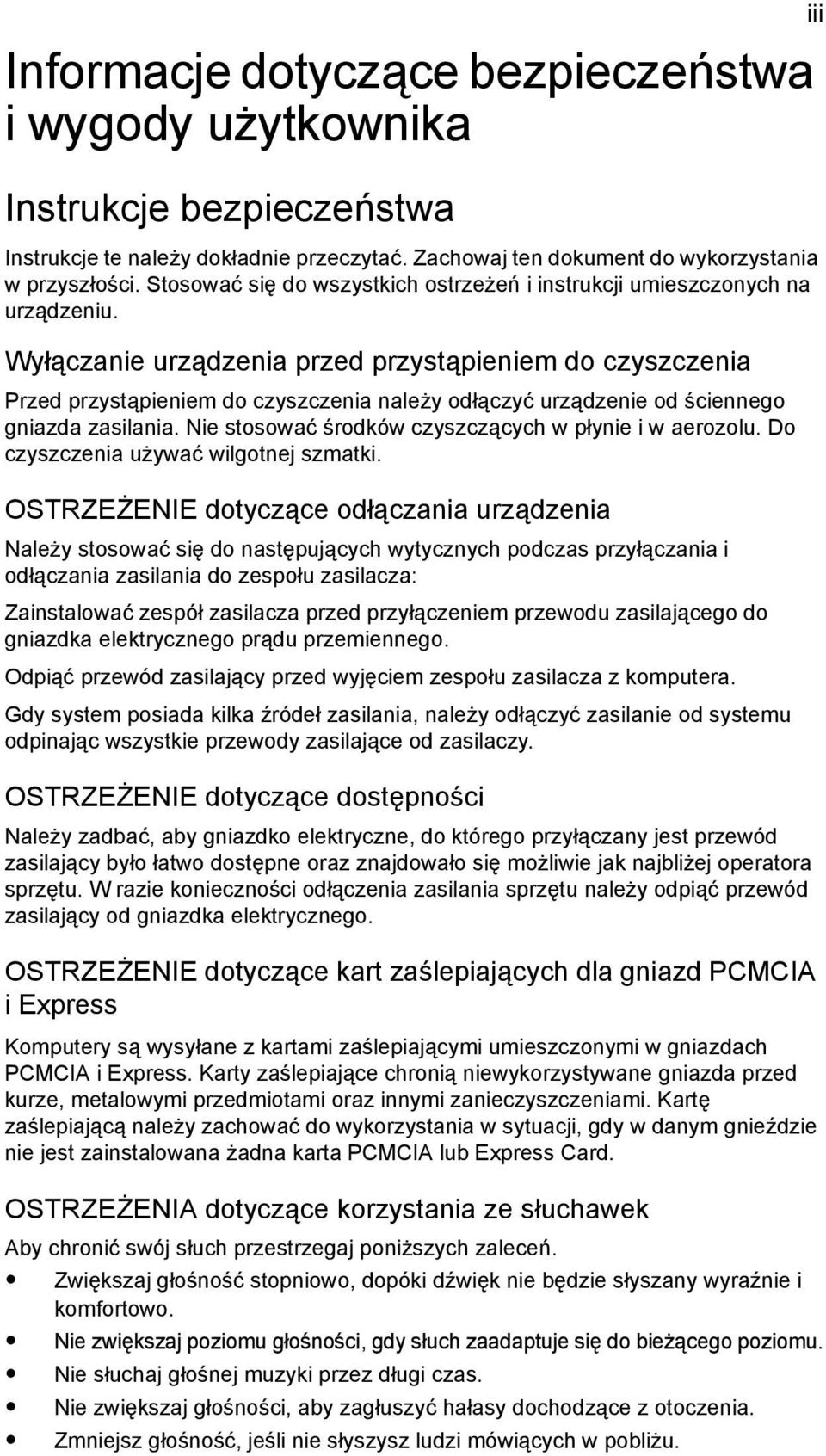 Wyłączanie urządzenia przed przystąpieniem do czyszczenia Przed przystąpieniem do czyszczenia należy odłączyć urządzenie od ściennego gniazda zasilania.