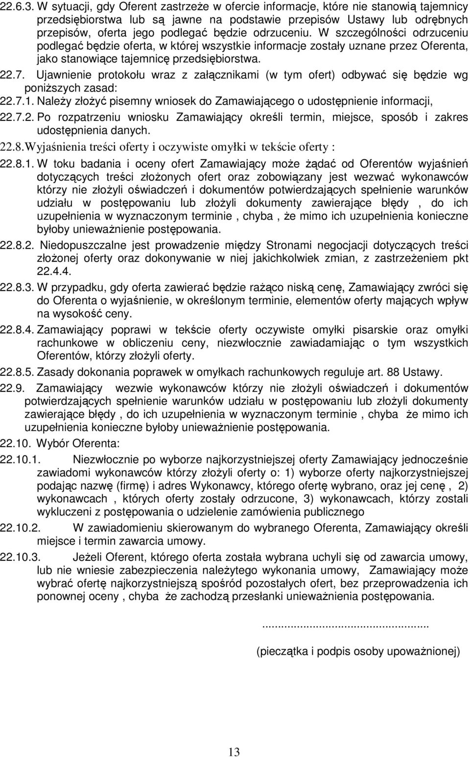 odrzuceniu. W szczególności odrzuceniu podlegać będzie oferta, w której wszystkie informacje zostały uznane przez Oferenta, jako stanowiące tajemnicę przedsiębiorstwa. 22.7.