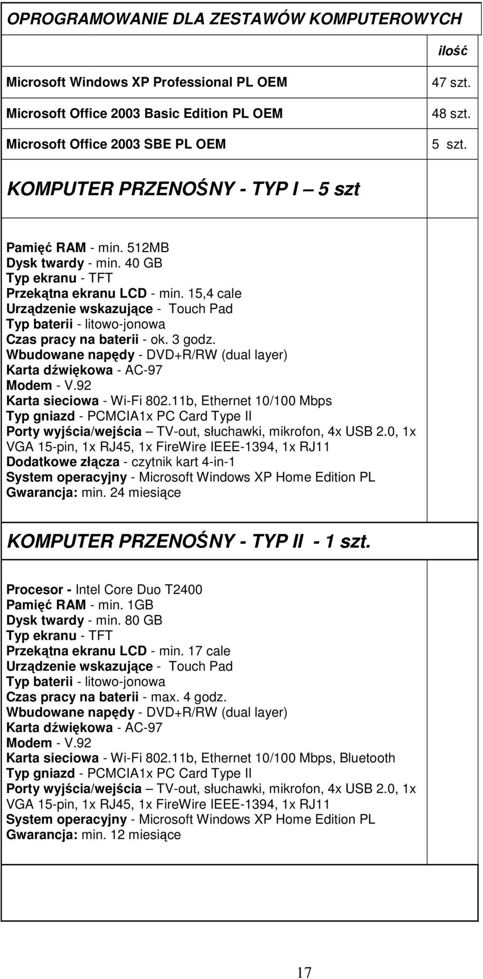 15,4 cale Urządzenie wskazujące - Touch Pad Typ baterii - litowo-jonowa Czas pracy na baterii - ok. 3 godz. Wbudowane napędy - DVD+R/RW (dual layer) Karta dźwiękowa - AC-97 Modem - V.