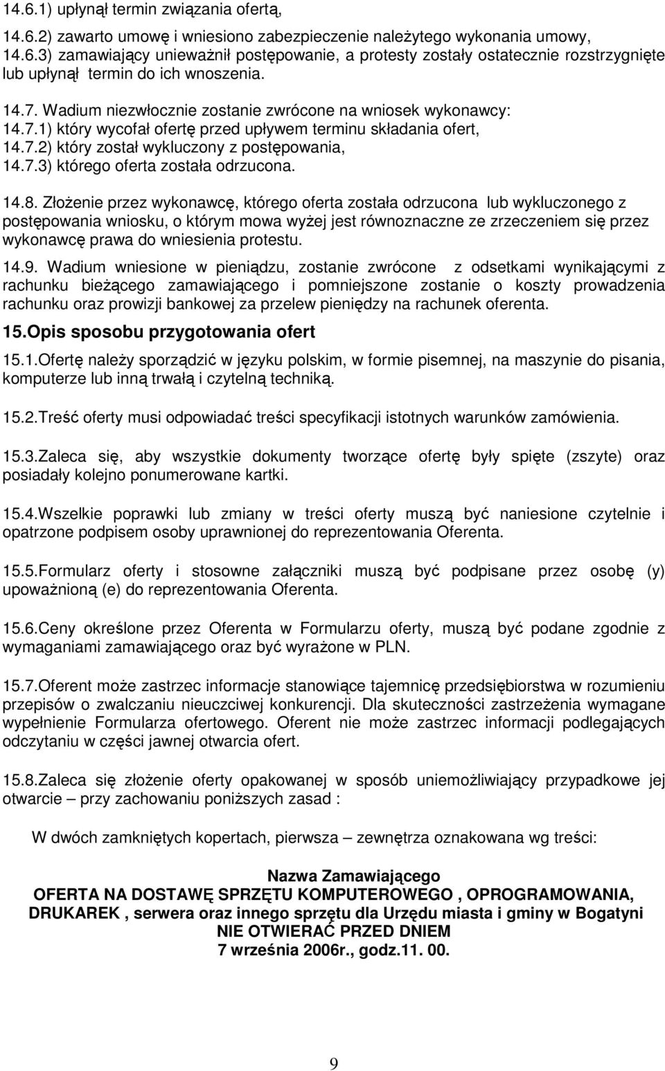 14.8. ZłoŜenie przez wykonawcę, którego oferta została odrzucona lub wykluczonego z postępowania wniosku, o którym mowa wyŝej jest równoznaczne ze zrzeczeniem się przez wykonawcę prawa do wniesienia