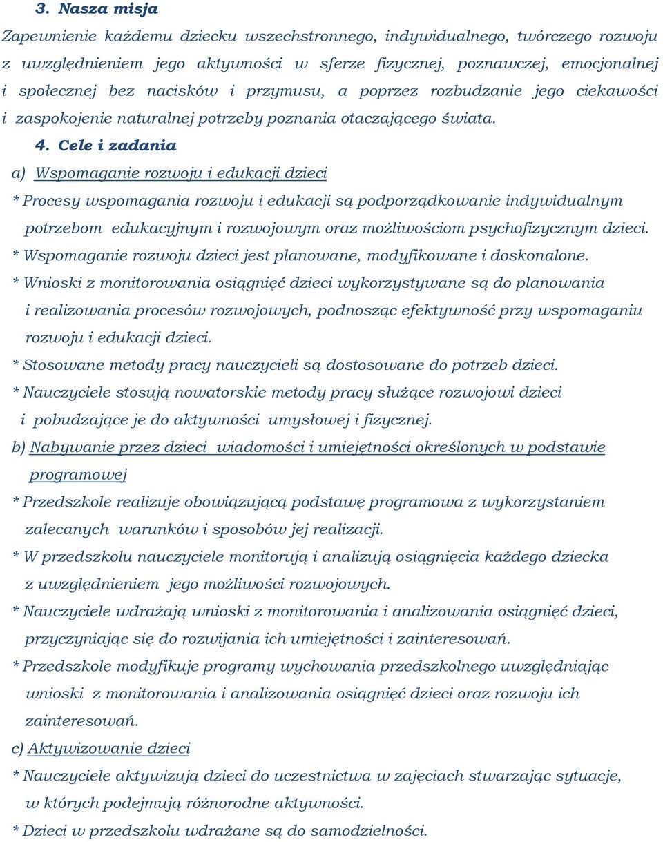 Cele i zadania a) Wspomaganie rozwoju i edukacji dzieci * Procesy wspomagania rozwoju i edukacji są podporządkowanie indywidualnym potrzebom edukacyjnym i rozwojowym oraz możliwościom psychofizycznym