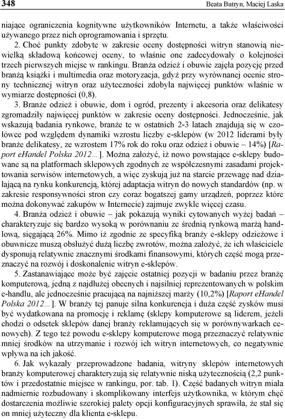 Branża odzież i obuwie zajęła pozycję przed branżą książki i multimedia oraz motoryzacja, gdyż przy wyrównanej ocenie strony technicznej witryn oraz użyteczności zdobyła najwięcej punktów właśnie w