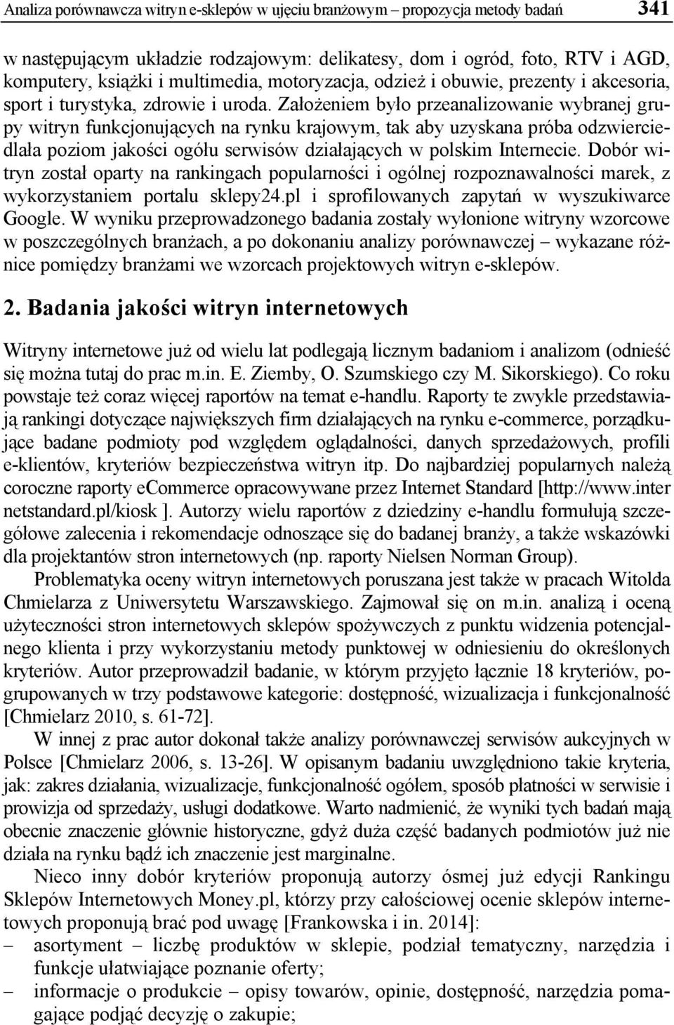 Założeniem było przeanalizowanie wybranej grupy witryn funkcjonujących na rynku krajowym, tak aby uzyskana próba odzwierciedlała poziom jakości ogółu serwisów działających w polskim Internecie.