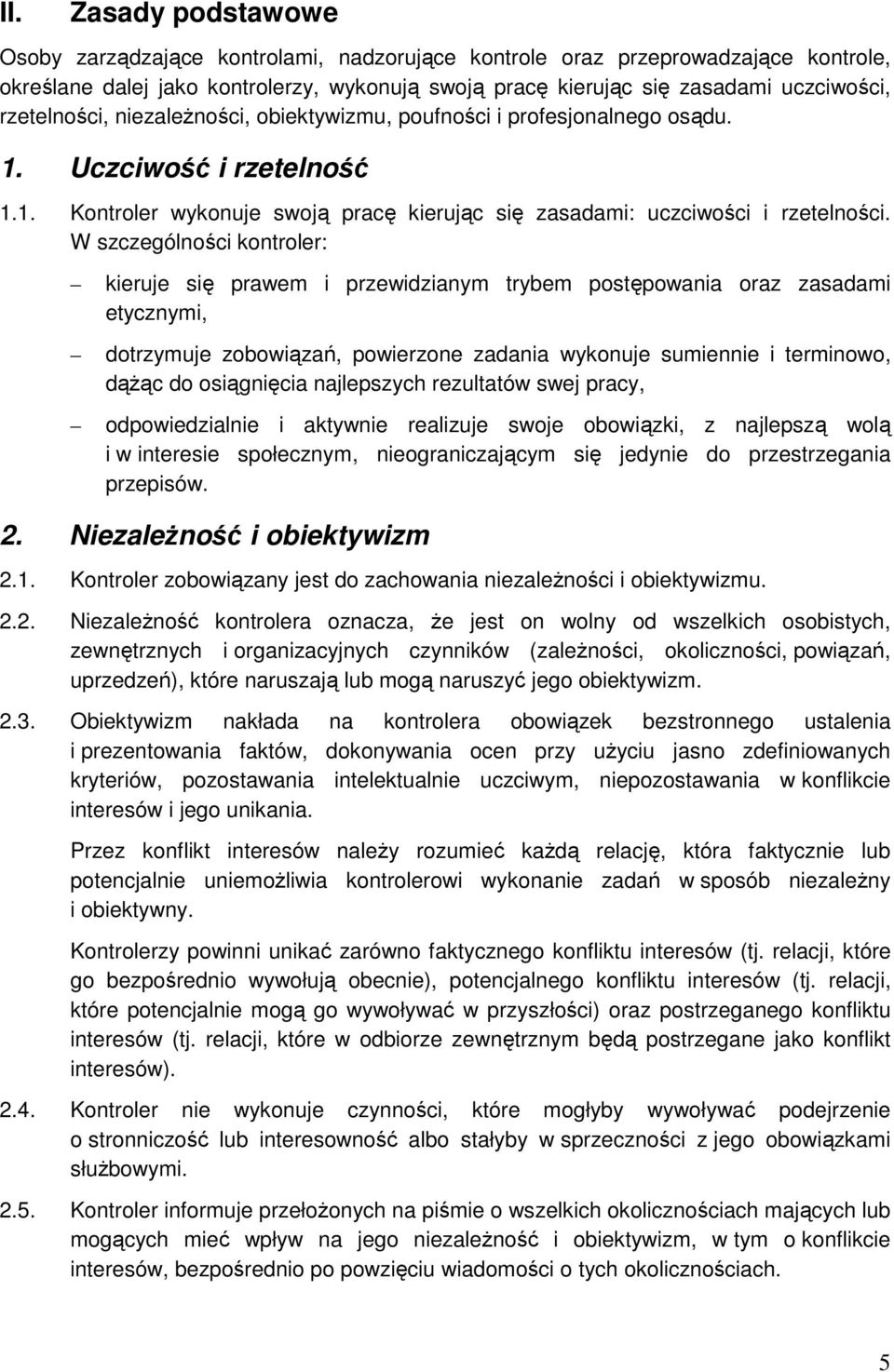 W szczególności kontroler: kieruje się prawem i przewidzianym trybem postępowania oraz zasadami etycznymi, dotrzymuje zobowiązań, powierzone zadania wykonuje sumiennie i terminowo, dążąc do