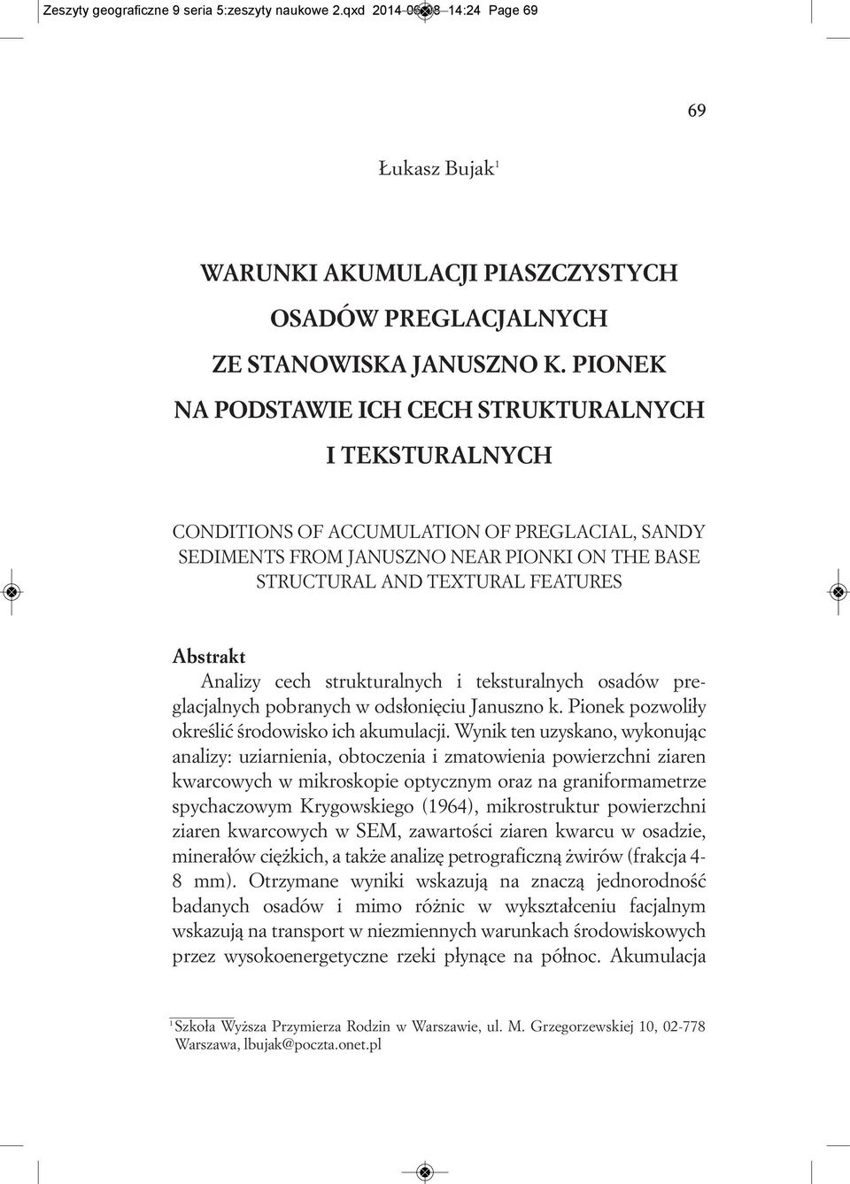 Analizy cech strukturalnych i teksturalnych osadów preglacjalnych pobranych w odsłonięciu Januszno k. Pionek pozwoliły określić środowisko ich akumulacji.