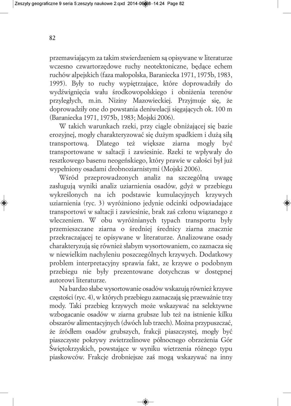 Baraniecka 1971, 1975b, 1983, 1995). Były to ruchy wypiętrzające, które doprowadziły do wydźwignięcia wału środkowopolskiego i obniżenia terenów przyległych, m.in. Niziny Mazowieckiej.