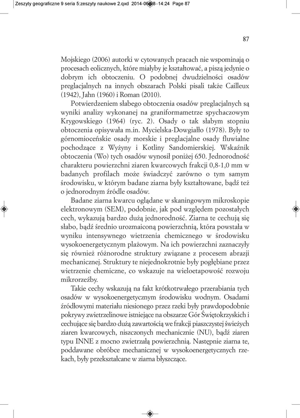 O podobnej dwudzielności osadów preglacjalnych na innych obszarach Polski pisali także Cailleux (1942), Jahn (1960) i Roman (2010).