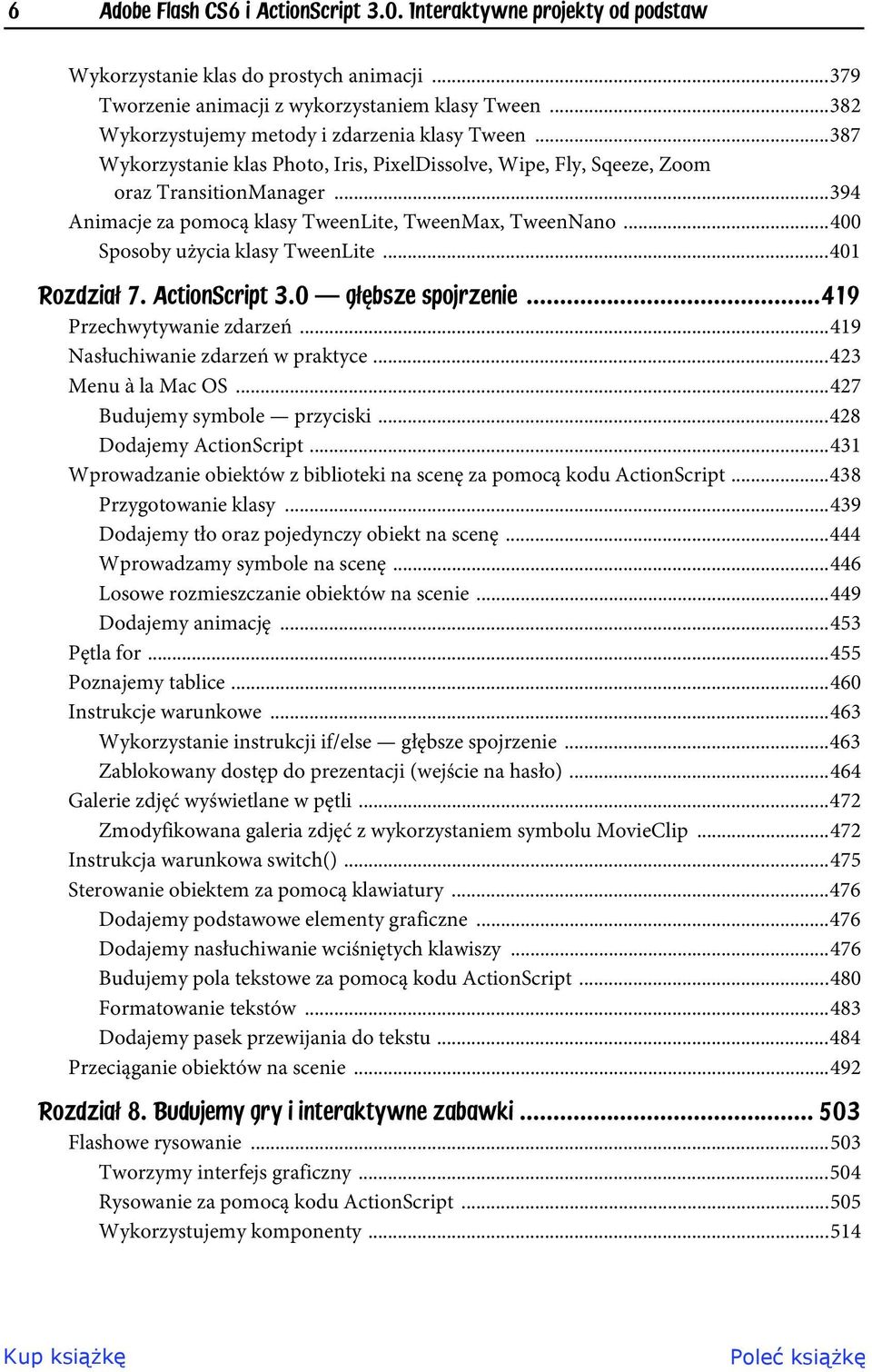 ..394 Animacje za pomocą klasy TweenLite, TweenMax, TweenNano...400 Sposoby użycia klasy TweenLite...401 Rozdzia 7. ActionScript 3.0 g bsze spojrzenie...419 Przechwytywanie zdarzeń.