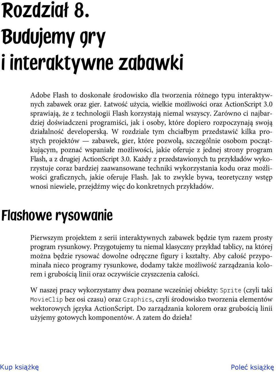 W rozdziale tym chciałbym przedstawić kilka prostych projektów zabawek, gier, które pozwolą, szczególnie osobom początkującym, poznać wspaniałe możliwości, jakie oferuje z jednej strony program