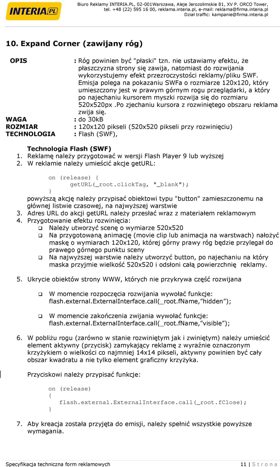 Emisja polega na pokazaniu SWFa o rozmiarze 120x120, który umieszczony jest w prawym górnym rogu przeglądarki, a który po najechaniu kursorem myszki rozwija się do rozmiaru 520x520px.