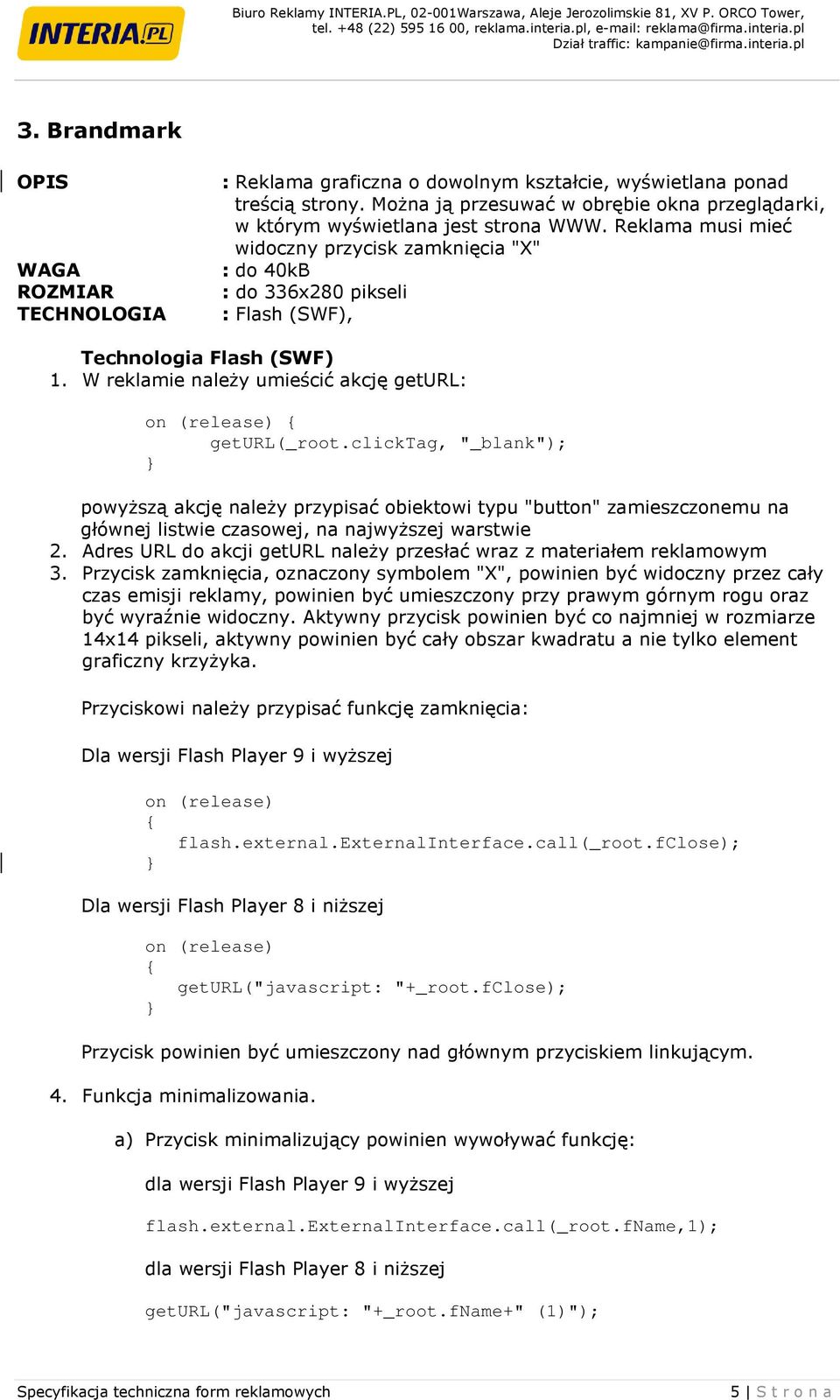 Przycisk zamknięcia, oznaczony symbolem "X", powinien być widoczny przez cały czas emisji reklamy, powinien być umieszczony przy prawym górnym rogu oraz być wyraźnie widoczny.